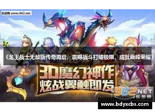 《龙王战士无敌版传奇再启,震撼战斗打破极限,成就巅峰荣耀》 《龙王战士无敌版传奇再启,震撼战斗打破极限,成就巅峰荣耀》